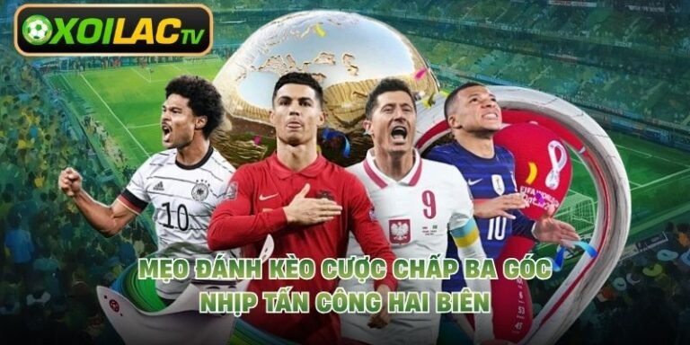 Mẹo Đánh Kèo Cược Chấp Ba Góc - Nhịp Tấn Công Hai Biên