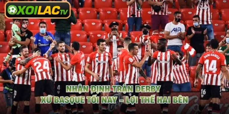 Nhận Định Trận Derby Xứ Basque Tối Nay - Lợi Thế Hai Bên