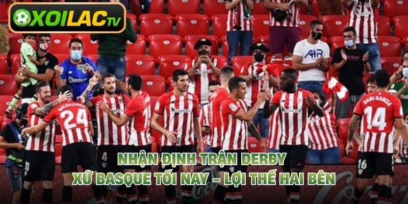 Nhận Định Trận Derby Xứ Basque Tối Nay – Lợi Thế Hai Bên